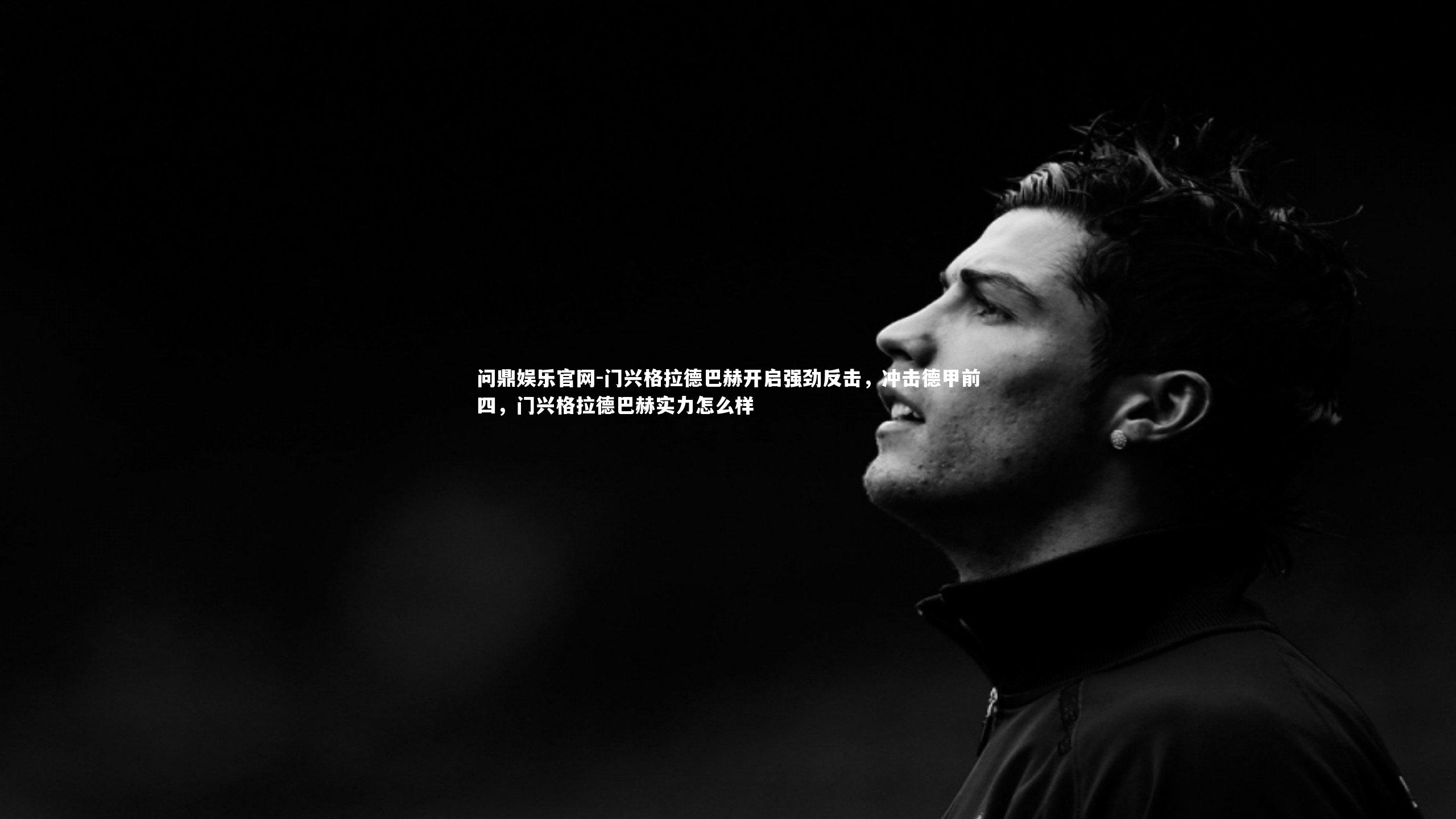 门兴格拉德巴赫开启强劲反击，冲击德甲前四，门兴格拉德巴赫实力怎么样