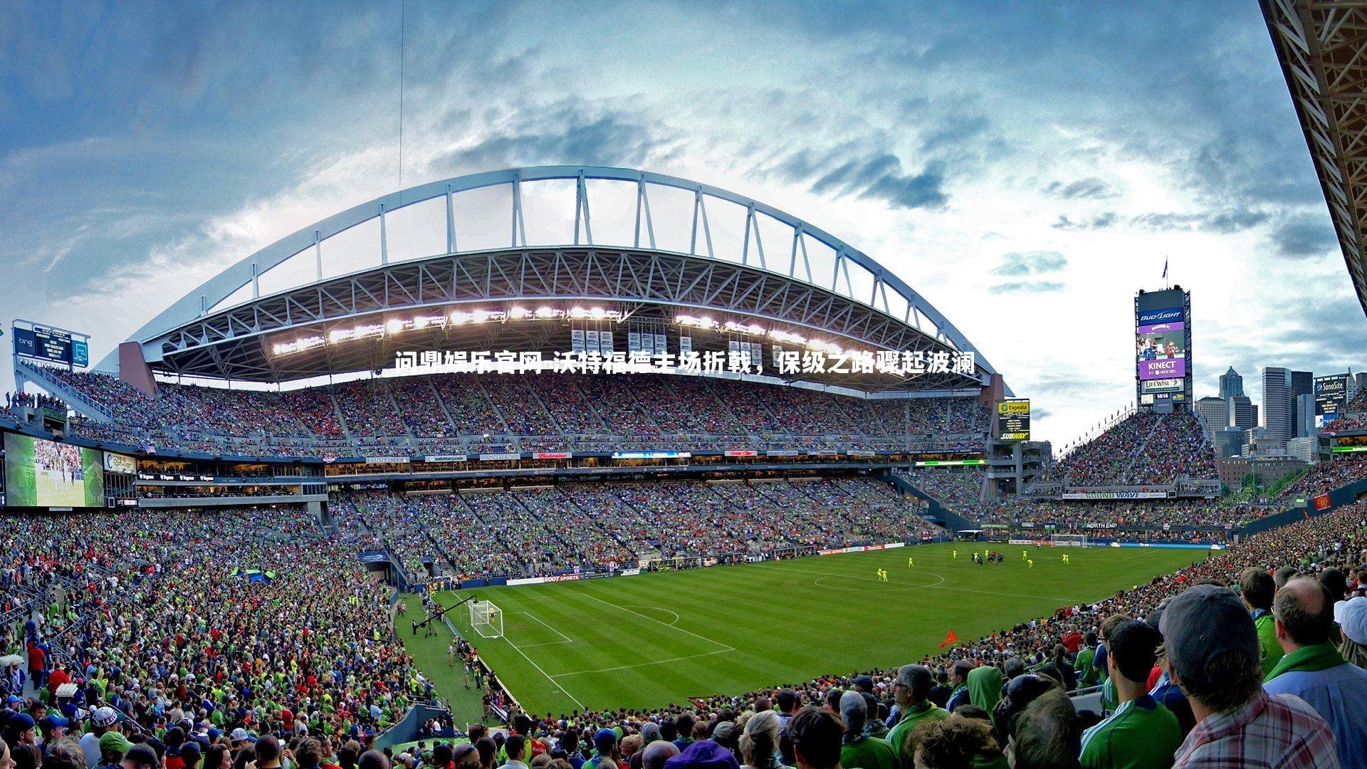 问鼎娱乐官网-沃特福德主场折戟，保级之路骤起波澜