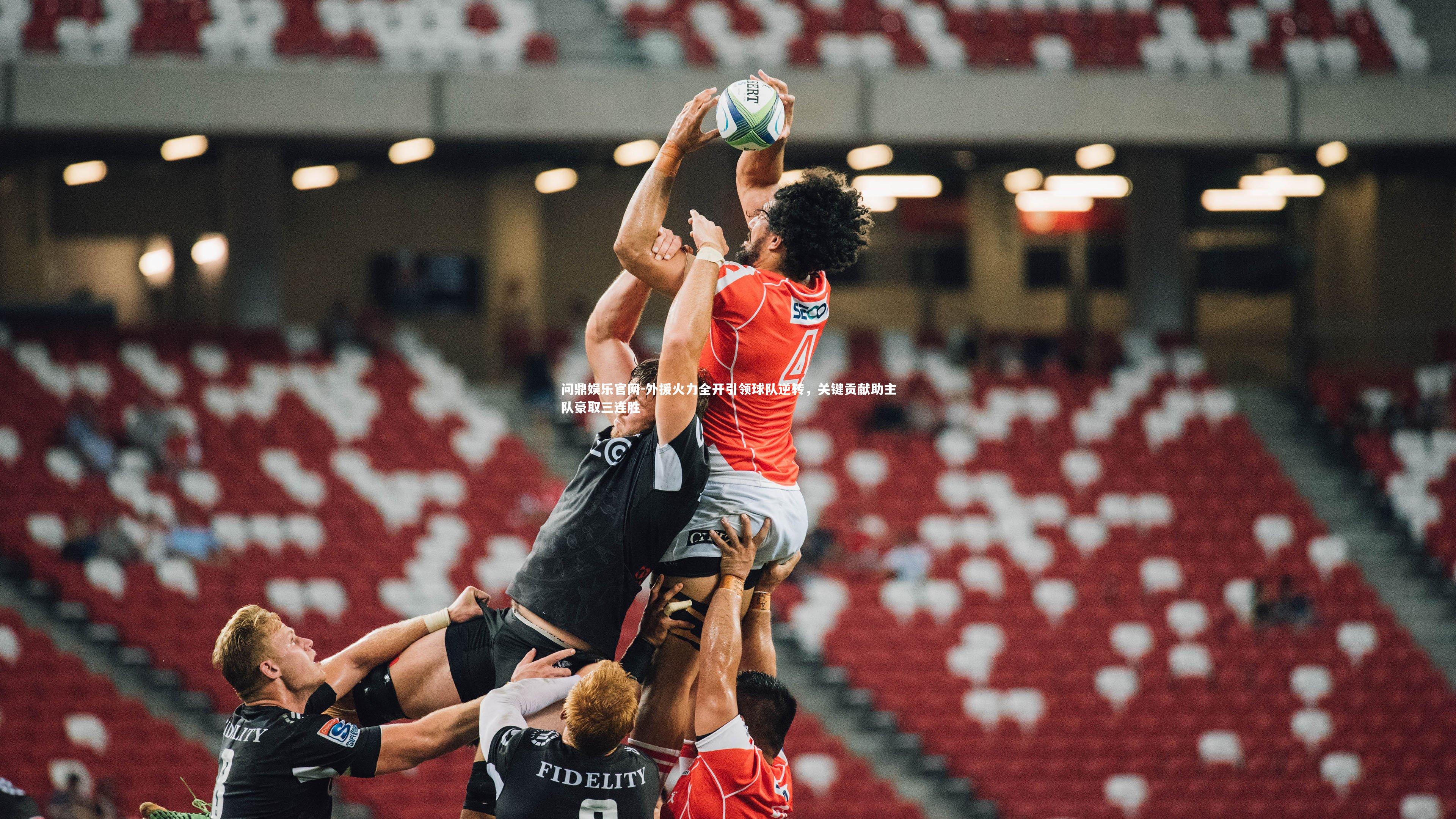 外援火力全开引领球队逆转，关键贡献助主队豪取三连胜